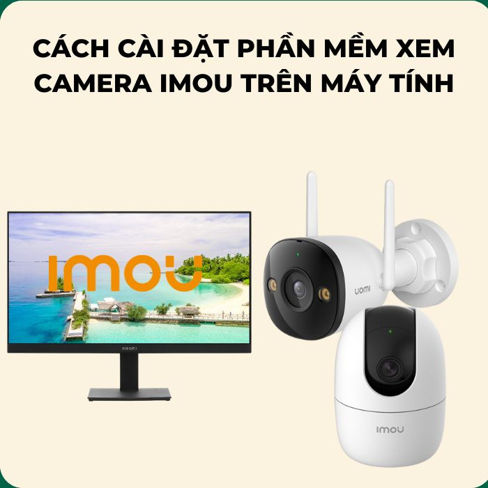 Cách cài đặt phần mềm xem camera Imou trên máy tính